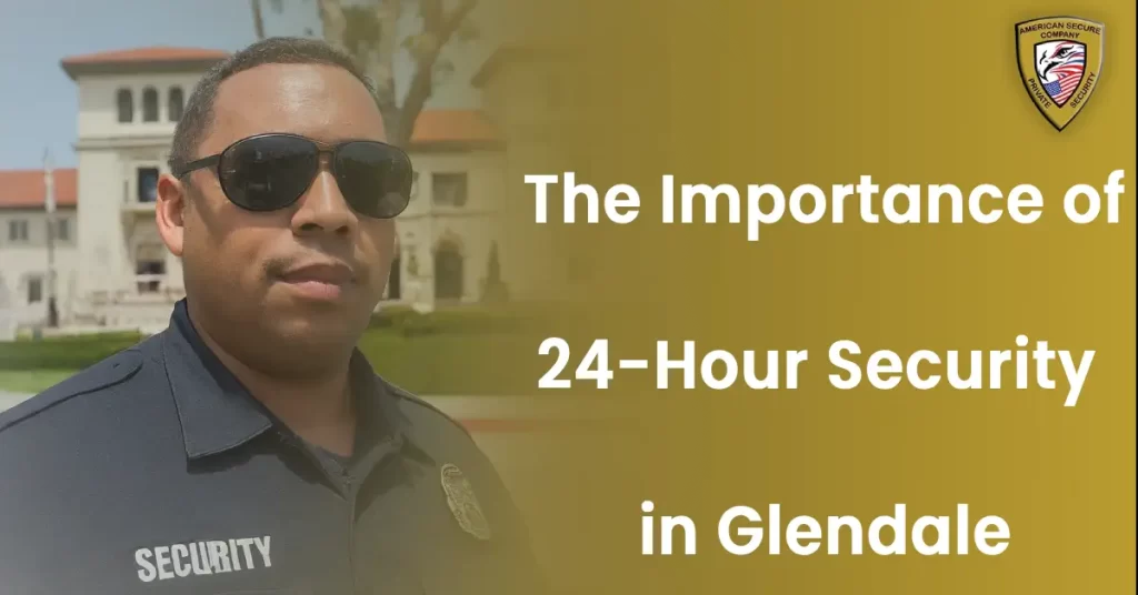 Importance of 24 hour security in Glendale CA